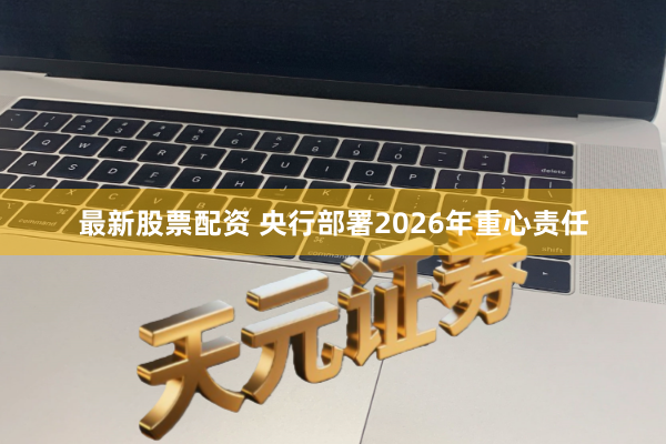 最新股票配资 央行部署2026年重心责任